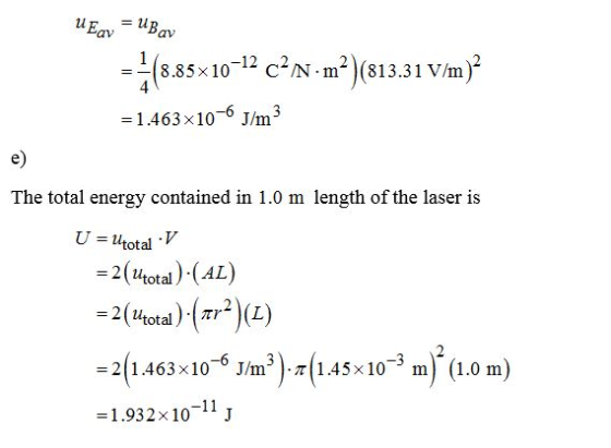 U Eqv = UBAV = 48.85*10–12 c²N - m?)(813.31 V/m)2 = 1.463x10-6J/m3 The total energy contained in 1.0 m length of the laser is