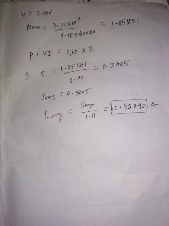 V 3.70V = 1.85 1851 Power = 3.50 x 10 5.25 x boxbo Ps VI 5 370 x 7. = or 5005 I s 1.85 1851 3.70 Inors so. 5005 Inay =10.458