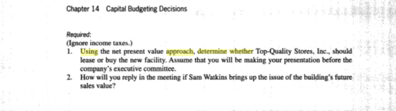 Chapter 14 Capital Budgeting Decisions Required: (Ignore income taxes.) 1. Using the net present value approach, determine wh