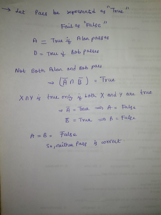 Let Paes be represented as True Fail as False A = True if Alan palses B = True if Bob palses Not Both Alan and Bob pars (A