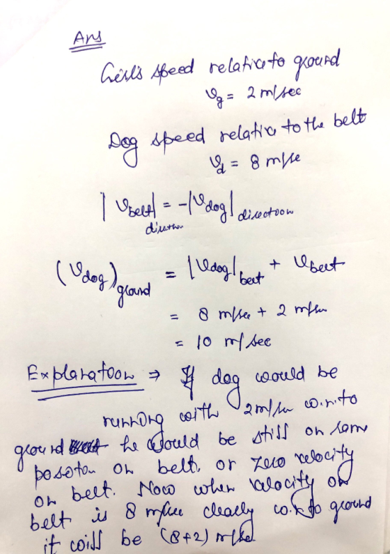 Ans Geslo speed relative to yourd Ug = 2 mesec Dog speed relative to the belt y = 8 misse 1 Useal = -10 dog direction dirathi
