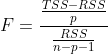 F = \frac{\frac{TSS-RSS}{p}}{\frac{RSS}{n-p-1}}