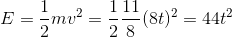 E=\frac{1}{2}mv^{2}=\frac{1}{2}\frac{11}{8}(8t)^{2}=44t^{2}
