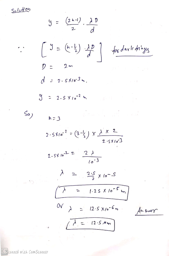 Solution y = (261) (2h-1) do 2 d for darle dringes Da 2m d - 2.5X10-3m. G = 2.5x10-2m so) h=3 2 2-5X10? = (3-k) x + x2 2.5810