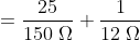 =\frac{25}{150\;\Omega}+\frac{1}{12\;\Omega}