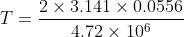 T = 2 x 3.141 x 0.0556 4.72 x 106