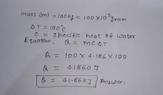 3 mass (m) - 100kg = 100X10 gram DT=100°c C = specific heat of water Equation, a = MCAT Q = 100 x 4.186 8 100 Q = 41860 J a =