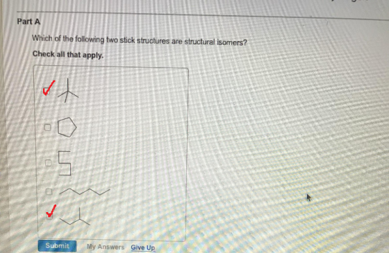 Part A Which of the following two stick structures are structural isomers? Check all that apply. Submit My Answers Give Up