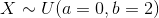 X\sim U(a=0,b=2)