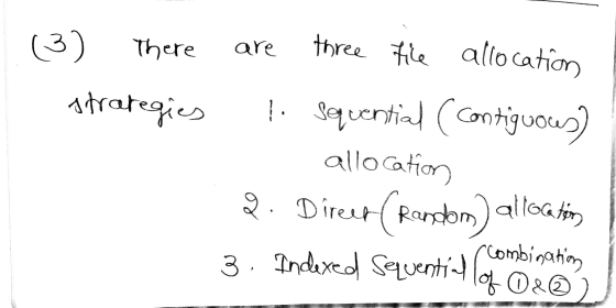 There are (3) strategies three file allocation 1. Squential ( Contiguous) allocation 2. Direer (Random) allocating 3. Indexed