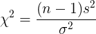 \large \chi^{2} = \frac{(n-1)s^{2}}{\sigma^{2}}
