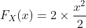F_X(x)= 2 \times \frac {x^2}{2}