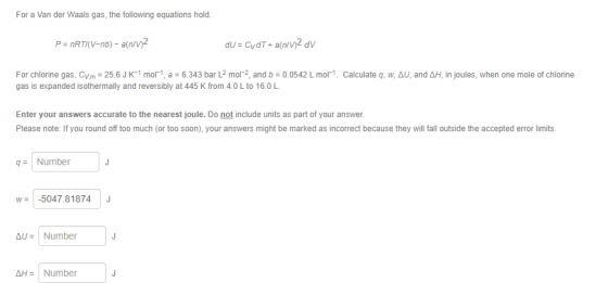 For a Van der Waals gas, the following equations hold. P= nRTIV-nb) - a[n/v2 dU = CydT+ a(n/V)2 dv For chlorine gas, Cvm = 25