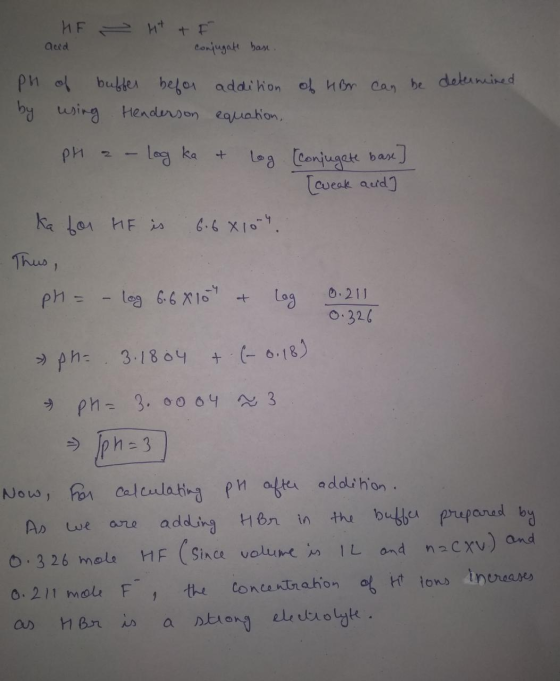 HE acid - Ht + F conjugate base determin ph of buffer befor addition of HBr can be by using Henderson equation, pH = -log ka