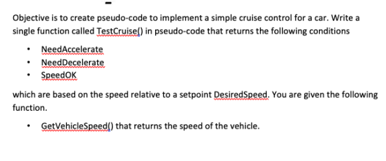 Objective is to create pseudo-code to implement a simple cruise control for a car. Write a single function called TestCruisel
