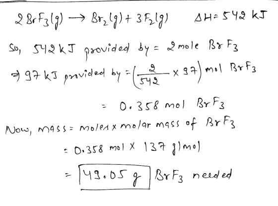 49 2 BoFz1g) → Boy (g) + 3731g) SH= 542 kJ So, 542 kJ provided by = 2 mole By F3 2 97 kJ provided by =( x 97) mol Brfa = 0.35