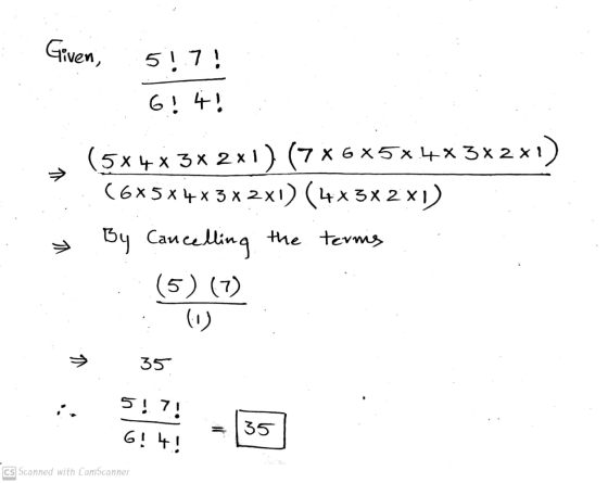 Given, 5!.7! 6! 4! V (5x4* 3* 2x1) (7*6*5*4*3*2*1) (645x4x 3 x 2x1)(4*3* 2x1 By Cancelling the terms 5) (7) (0) V 35 5! 7! 6!