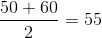 \frac{50+60}{2}= 55