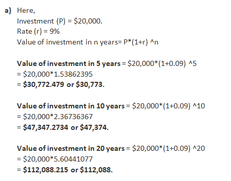 a) Here, Investment (P) = $20,000. Rate(o) = 9% Value of investment in n years=P*(1+r)^n Value of investment in 5 years = $20