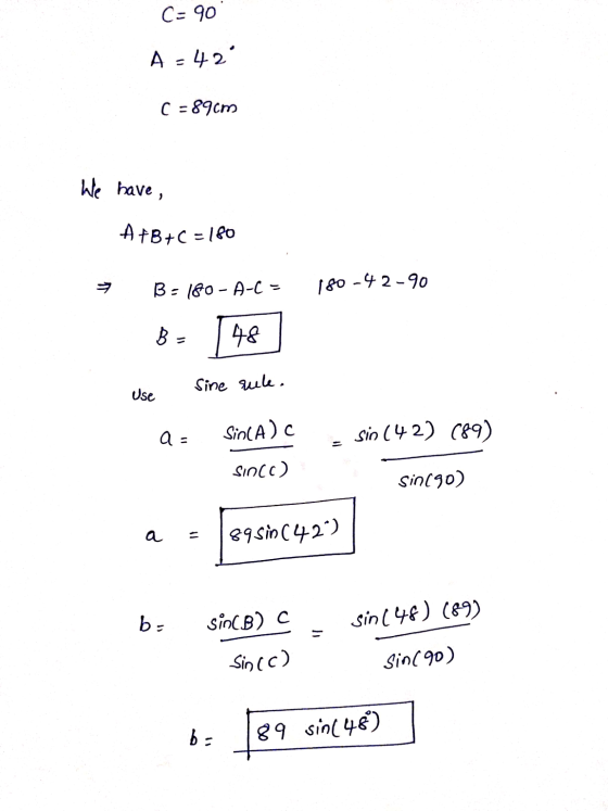 C=90 A-42 ( -89cm We have, A+B+C -180 B- 180 - A-C= 180-42-90 B 48 Sine rule. Use aa Sin(A) sio (42) (89) SIOC) sin(90) a 89