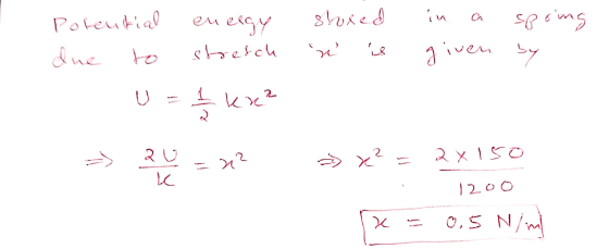 Smeds given by Potential energy shoxed in due to stretch De is n - 기득 1 kree => 22 au C x² = 2x 150 1200 5. 0.5 N/m
