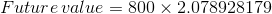 Future value = 800 x 2.078928179