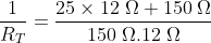 \frac{1}{R_{T}}=\frac{25\times 12\;\Omega+150\;\Omega}{150\;\Omega.12\;\Omega}