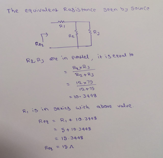 The equivalent Resistance seen by source RTL RI R2 R3 are in it is equal to parllel, RzXR3 R2 + R3 - = 12x75 12+75 = 10.3448
