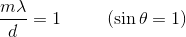\frac{m\lambda }{d}=1\; \; \; \; \; \; \; \; \; (\sin \theta =1)