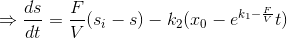 \Rightarrow \frac{ds}{dt}=\frac{F}{V}(s_{i}-s)-k_{2}(x_{0}-e^{k_{1}-\frac{F}{V}}t)