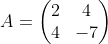 A=\begin{pmatrix}2&4\\ 4&-7\end{pmatrix}