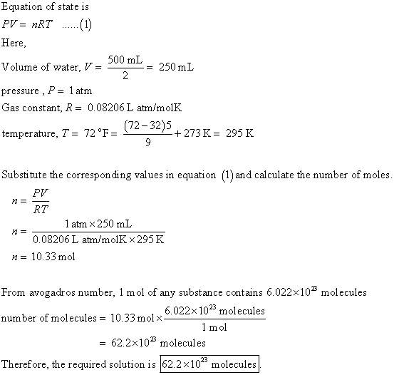 Equation of state is PV = nRT ...... (1) Here, Volume of water, V = 500 ml -= 250 ml pressure, P= 1 atm Gas constant, R = 0.0