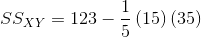 SS_{XY}=123-\frac{1}{5}\left ( 15 \right )\left ( 35\right )