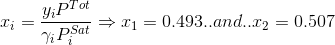 x_{i}=\frac{y_{i}P^{Tot}}{\gamma _{i}P_{i}^{Sat}}\Rightarrow x_{1}=0.493..and..x_{2}=0.507