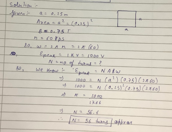 a= 0.25m 2 A solution - givens Area = a ² = (0,25) B=0.75T n=6086s so, w=2an aza (60) Epeak I KV TODO V Nano of turns = ? We