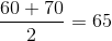 \frac{60+70}{2}= 65