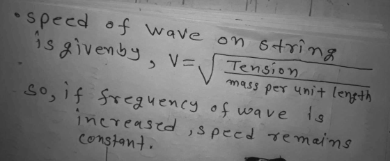 ospeed of wave on string is givenby, v= Tension V mass per unit length so, if frequency of wave is increased ,speed remains c