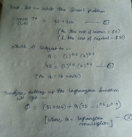 First, let us write the firms problem. min Te - 5L + 10k (LR) (As, the cost of labour -25) (d, the cost of capital - $10 whi
