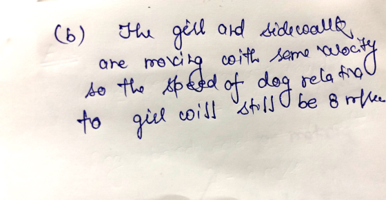 (6) The gell and side calls are moving with some velocity so the speed of dog rela fine to gill coill still be 8 roflee