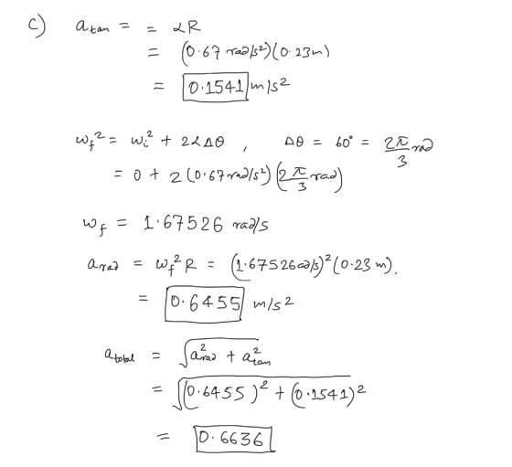 c) Atan = 2R 0.67 rad/5²) (0.23m) - 0.1541 m/s AO = wq² = w?? + 2200 60° = 2a rad = 0+ 2(0.67ralsa) perad) 3 Wf = 1.67526 rad