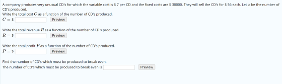 A company produces very unusual CDs for which the variable cost is $ 7 per CD and the fixed costs are $ 30000. They will sel