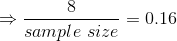 \Rightarrow \frac{8}{sample \ size}=0.16