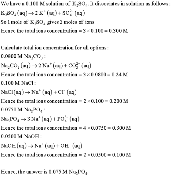 We have a 0.100 M solution of K2SO4 It dissociates in solution as follows: K2SO4 (aq)->2K* (aq)+ so2 (aq) So 1 mole of K2SO4