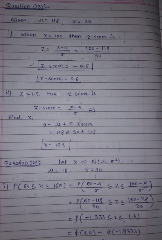 Question (13) Given, l= 118 os 30 i) when x= 100 then Z-score is, X-4 100 T8 30 I-score - 0.6 |z-scorel = 0.6. Z=1.5, the I-s