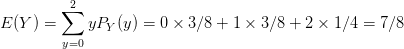 E(Y)= yPy (y) = 0 x 3/8+1Ⓡ 3/8+2 x 1/4 = 7/8 y=0