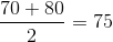 \frac{70+80}{2}= 75