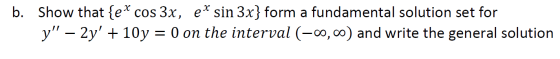 b. Show that {ex cos 3x, ex sin 3x} form a fundamental solution set for y – 2y +10y = 0 on the interval (-00,00) and write