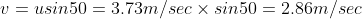 v=usin50=3.73m/sec\times sin50=2.86m/sec