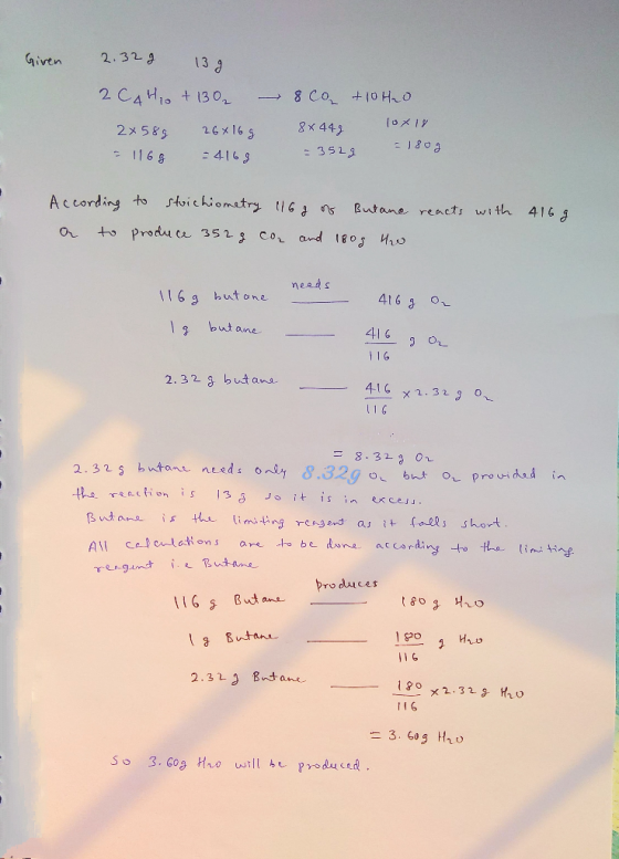 Given 2.329 13 g 2 CAH. + 1302 2x589 - 1169 26x16 g = 4169 8 co +10420 8x442 10x18 = 3529 = 180g According to stoichiometry 1