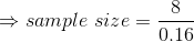 \Rightarrow sample \ size=\frac{8}{0.16}